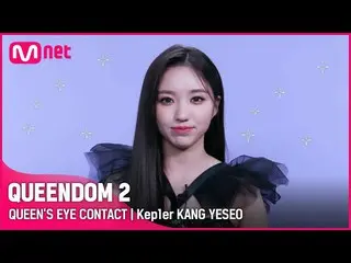 Official mnk】[Queendom 2] Queen's Eye Contact👀 - Kep1er_ Kang Ye-seo | Setiap K