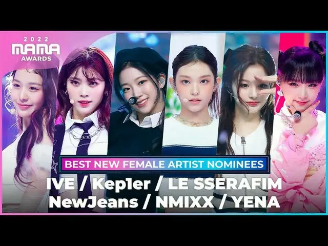【公式mnk】[MAMA 2022] Kompilasi NOMINEE ARTIS WANITA BARU TERBAIK IVE、Kep1er、LE SSE