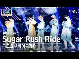 【公式sb1】[SUPER ULTRA 8K] TOMORROW X TOGETHER_ 'Sugar Rush Ride' 풀캠 (TXT FullCam) 