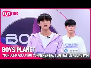 【公式mnk】[BOYS PLANET] YOON JONG WOO♬ HOT SUMMER FINAL TOP9 Battle Killing Part Vo